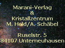 Marani-Verlag GbR
&
Kristallzentrum
M. Held/A. Schbel
Ruselstr. 5
84107 Unterneuhausen
info(at)marani-verlag.de